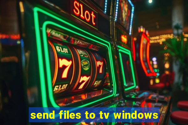 send files to tv windows